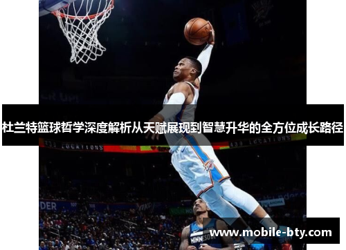 杜兰特篮球哲学深度解析从天赋展现到智慧升华的全方位成长路径