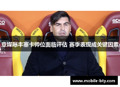 意媒曝丰塞卡帅位面临评估 赛季表现成关键因素