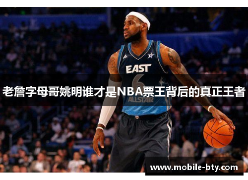 老詹字母哥姚明谁才是NBA票王背后的真正王者