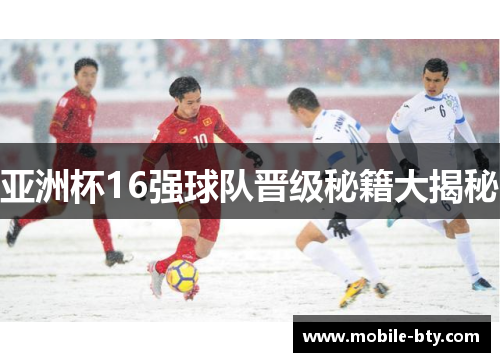 亚洲杯16强球队晋级秘籍大揭秘