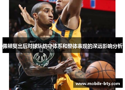 佩顿复出后对球队防守体系和整体表现的深远影响分析