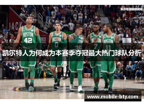 凯尔特人为何成为本赛季夺冠最大热门球队分析 凯尔特人为何成为本赛季夺冠最大热门球队分析
