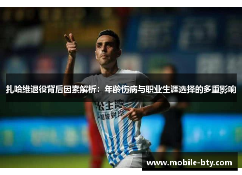 扎哈维退役背后因素解析：年龄伤病与职业生涯选择的多重影响