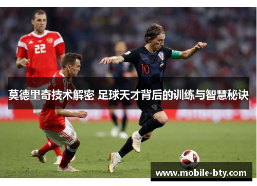 莫德里奇技术解密 足球天才背后的训练与智慧秘诀 莫德里奇技术解密 足球天才背后的训练与智慧秘诀
