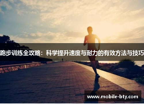 跑步训练全攻略:科学提升速度与耐力的有效方法与技巧 跑步训练全攻略:科学提升速度与耐力的有效方法与技巧