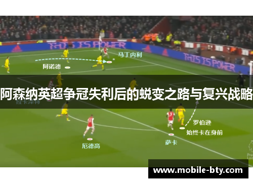 阿森纳英超争冠失利后的蜕变之路与复兴战略