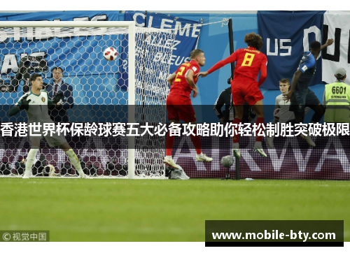 香港世界杯保龄球赛五大必备攻略助你轻松制胜突破极限