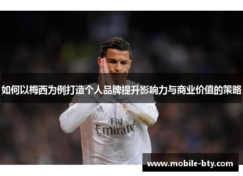 如何以梅西为例打造个人品牌提升影响力与商业价值的策略 如何以梅西为例打造个人品牌提升影响力与商业价值的策略